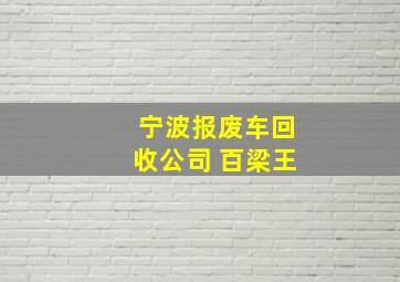 宁波报废车回收公司 百梁王